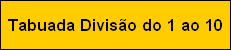 Tabuadas de Divisão do 1 ao 10